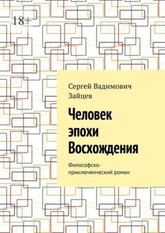 Обложка книги «Человек эпохи Восхождения. Философско-приключенческий роман» — Сергей Вадимович Зайцев