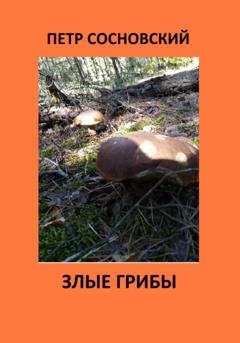 Обложка книги «Злые грибы» — Петр Сосновский