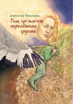 Обложка книги «Там, где плачет перелётная грусть» — Александр Чекаловец