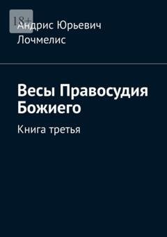 Обложка книги «Весы Правосудия Божиего. Книга третья» — Андрис Юрьевич Лочмелис