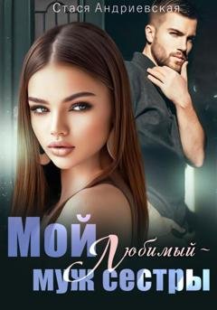Обложка книги «Мой любимый – муж сестры» — Стася Андриевская