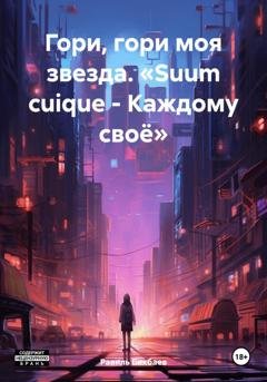 Обложка книги «Гори, гори моя звезда. «Suum cuique – Каждому своё»» — Равиль Нагимович Бикбаев