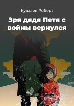 Обложка книги «Зря дядя Петя с войны вернулся» — Роберт Маратович Кудзаев