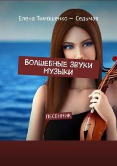 Обложка книги «Волшебные звуки музыки. Песенник» — Елена Тимошенко-Седьмая