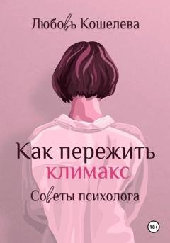 Обложка книги «Как пережить климакс. Советы психолога» — Любовь Васильевна Кошелева