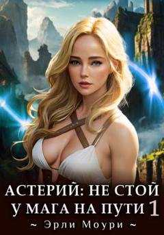 Обложка книги «Астерий: Не стой у мага на пути! 1» — Эрли Моури