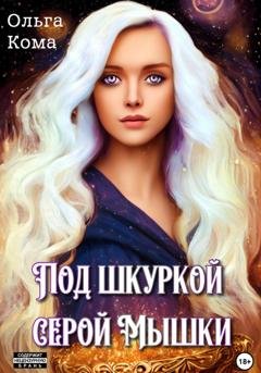 Обложка книги «Под шкуркой серой мышки» — Ольга Кома