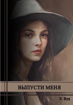 Обложка книги «Выпусти меня» — Э. Вуд