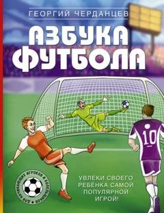 Обложка книги «Азбука футбола. Увлеки своего ребёнка самой популярной игрой!» — Георгий Черданцев