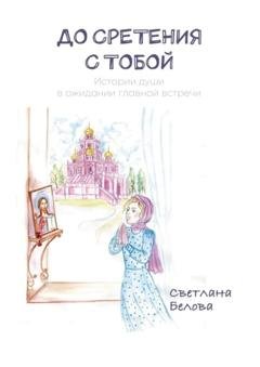 Обложка книги «До сретения с Тобой. Истории души в ожидании главной встречи» — Светлана Сергеевна Белова