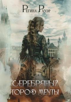 Обложка книги «Серебряный город мечты» — Регина Рауэр