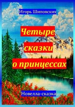 Обложка книги «Четыре сказки о принцессах» — Игорь Дасиевич Шиповских