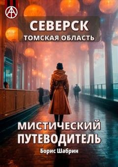 Обложка книги «Северск. Томская область. Мистический путеводитель» — Борис Шабрин