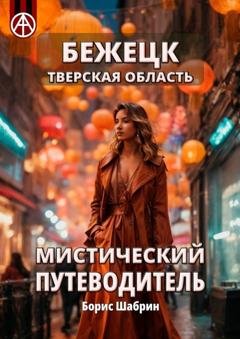 Обложка книги «Бежецк. Тверская область. Мистический путеводитель» — Борис Шабрин
