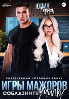 Обложка книги «Игры мажоров. Соблазнить училку» — Юлия Михайловна Герман