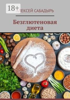 Обложка книги «Безглютеновая диета» — Алексей Сабадырь