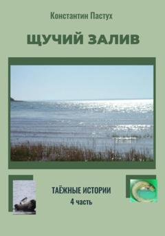 Обложка книги «Щучий залив. Таежные истории. 4 часть» — Константин Пастух