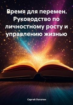 Обложка книги «Время для перемен. Руководство по личностному росту и управлению жизнью» — Сергей Александрович Лопатин