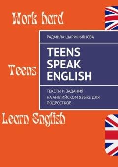 Обложка книги «Teens Speak English. Тексты и задания на английском языке для подростков» — Радмила Шарифьянова