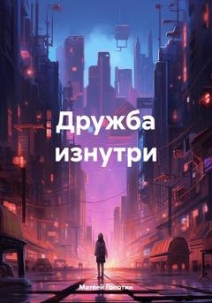 Обложка книги «Дружба изнутри» — Матвей Голотин
