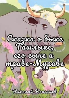 Обложка книги «Сказка о быке Ташлыке, его сыне и траве-Мураве» — Николай Леонидович Конышев