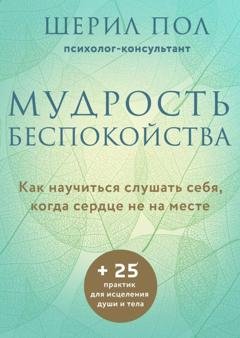Обложка книги «Мудрость беспокойства. Как научиться слушать себя, когда сердце не на месте» — Шерил Пол