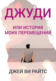 Обложка книги «Джуди, или История моих перемещений» — Джей Ви Райтс