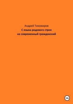 Обложка книги «С языка родового строя на современный гражданский» — Андрей Тихомиров