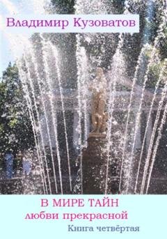 Обложка книги «В мире тайн любви прекрасной. Книга четвёртая» — Владимир Петрович Кузоватов