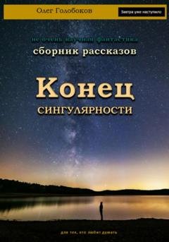 Обложка книги «Конец сингулярности. Сборник рассказов» — Олег Голобоков