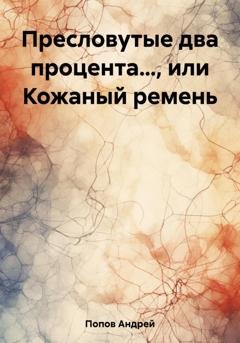 Обложка книги «Пресловутые два процента…, или Кожаный ремень» — Андрей Васильевич Попов