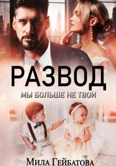 Обложка книги «Развод. Мы больше не твои» — Мила Гейбатова