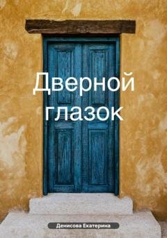 Обложка книги «Дверной глазок» — Екатерина Михайловна Денисова