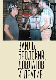 Обложка книги «Петр Вайль, Иосиф Бродский, Сергей Довлатов и другие» — Петр Вайль