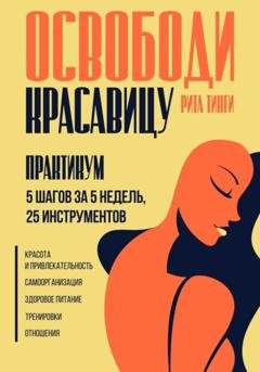 Обложка книги «Освободи красавицу. Практикум. 5 шагов за 5 недель, 25 инструментов» — Рита Тинги