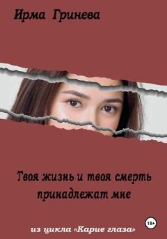 Обложка книги «Твоя жизнь и твоя смерть принадлежат мне» — Ирма Гринёва