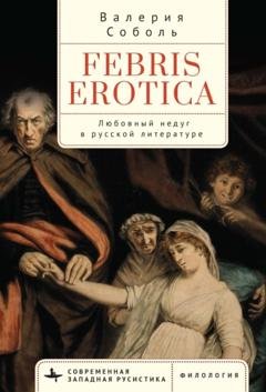 Обложка книги «Febris erotica. Любовный недуг в русской литературе» — Валерия Соболь