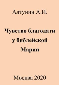 Обложка книги «Чувство благодати у библейской Марии» — Александр Иванович Алтунин