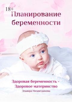 Обложка книги «Планирование беременности. Здоровая беременность – здоровое материнство» — Эльвира Низамтдинова