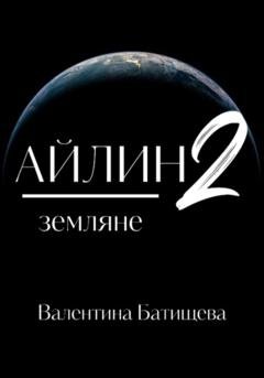 Обложка книги «Айлин 2. Земляне» — Валентина Батищева