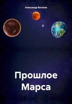 Обложка книги «Прошлое Марса» — Александр Ваганов
