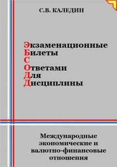Обложка книги «Экзаменационные билеты с ответами для дисциплины: Международные экономические и валютно-финансовые отношения» — Сергей Каледин