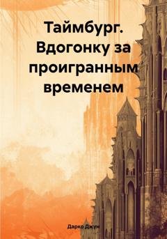 Обложка книги «Таймбург. Вдогонку за проигранным временем» — Дарко Джун