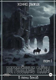 Обложка книги «В тени веков. Погребённые тайны (Том I)» — Ханна Рыжих
