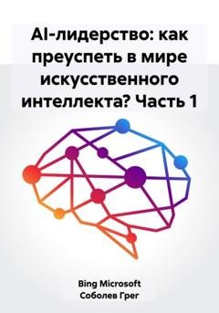 Обложка книги «AI-лидерство: как преуспеть в мире искусственного интеллекта? Часть 1» — Microsoft Bing