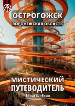 Обложка книги «Острогожск. Воронежская область. Мистический путеводитель» — Борис Шабрин