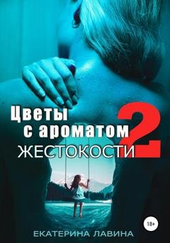 Обложка книги «Цветы с ароматом жестокости 2» — Екатерина Лавина
