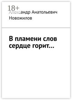 Обложка книги «В пламени слов сердце горит…» — Александр Анатольевич Новожилов