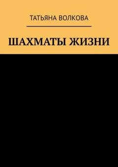Обложка книги «Шахматы жизни» — Татьяна Волкова