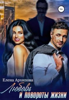 Обложка книги «Любовь и повороты жизни» — Елена Архипова